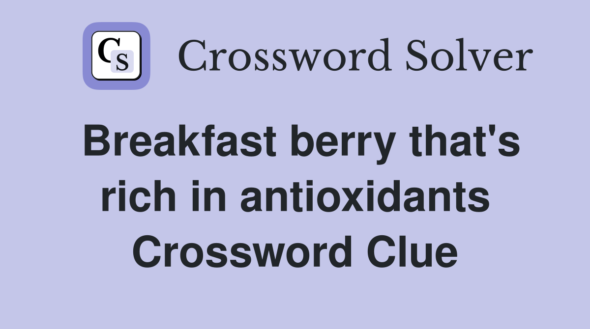Breakfast berry that's rich in antioxidants Crossword Clue Answers
